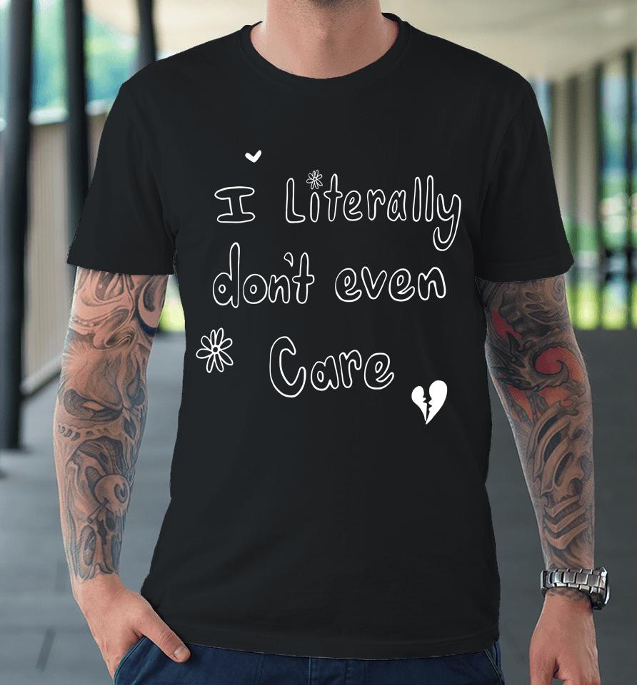 I Literally Don't Even Care Premium T-Shirt