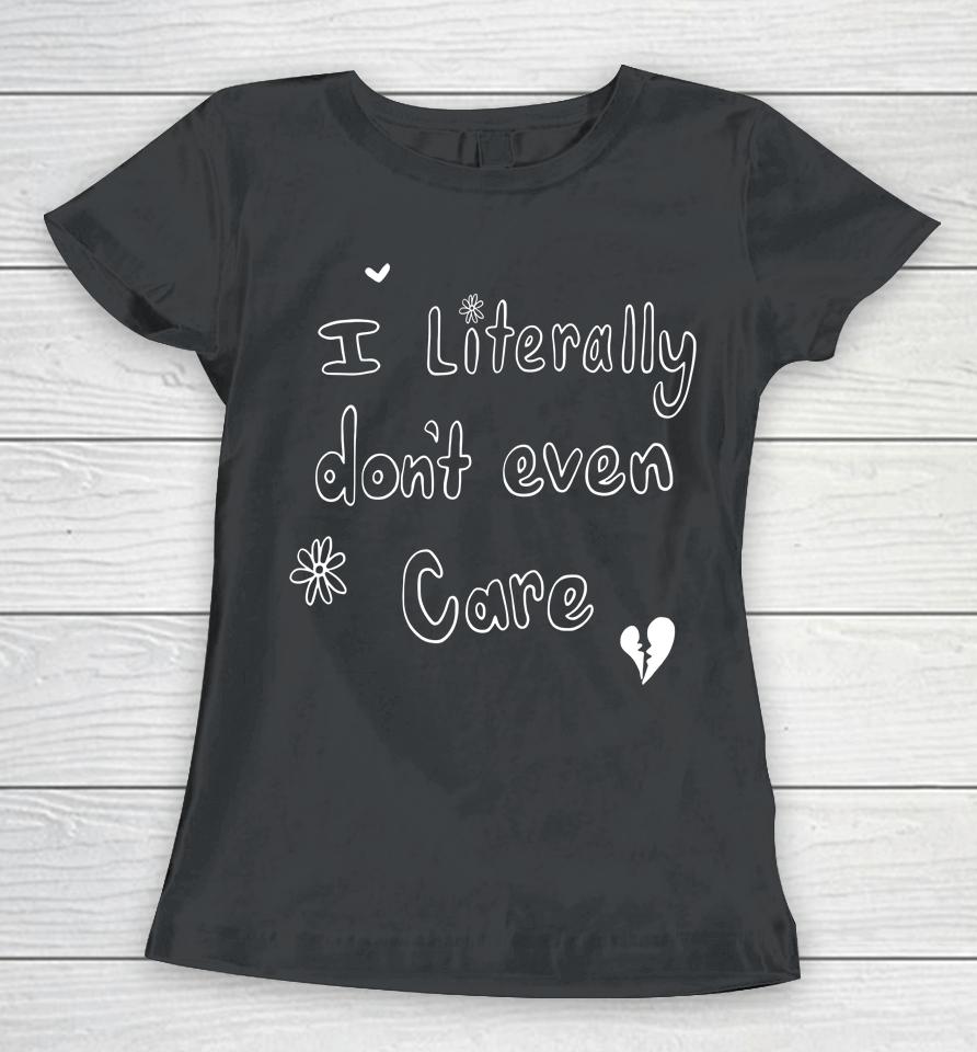 I Literally Don't Even Care Women T-Shirt