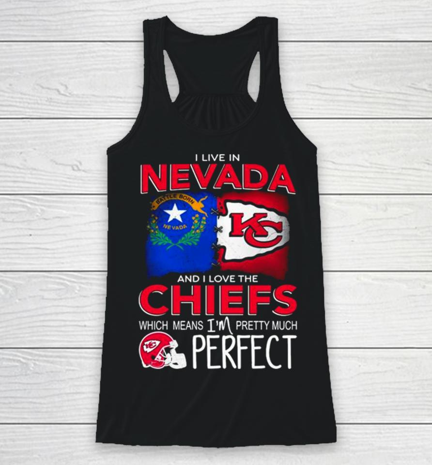 I Live In Nevada And I Love The Kansas City Chiefs Which Means I’m Pretty Much Perfect Racerback Tank