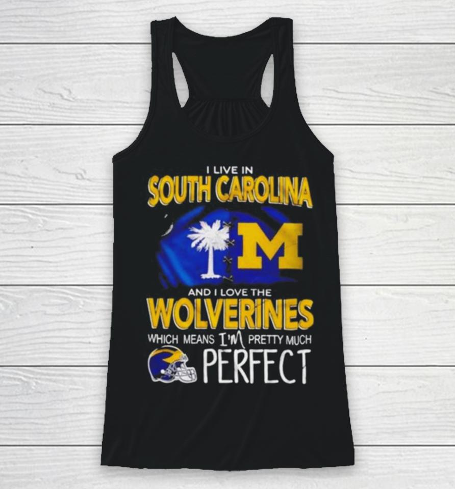 I Live In South Carolina And I Love The Wolverines Which Means I’m Pretty Much Perfect Racerback Tank