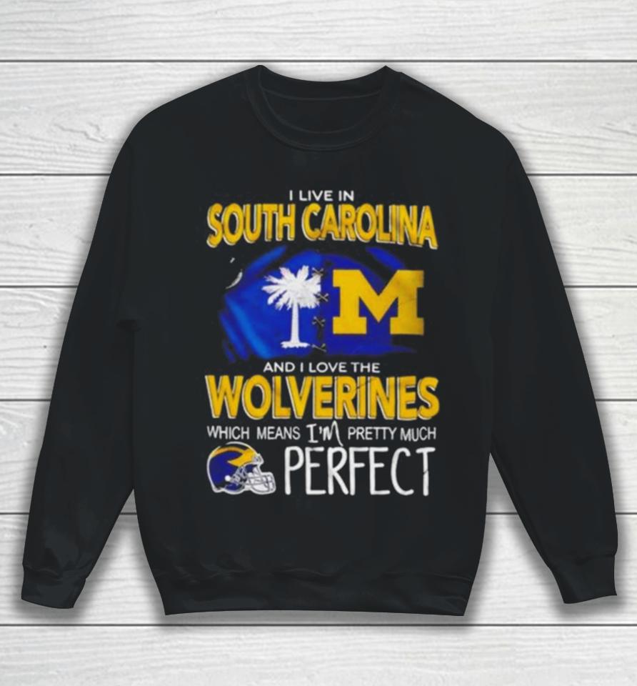 I Live In South Carolina And I Love The Wolverines Which Means I’m Pretty Much Perfect Sweatshirt