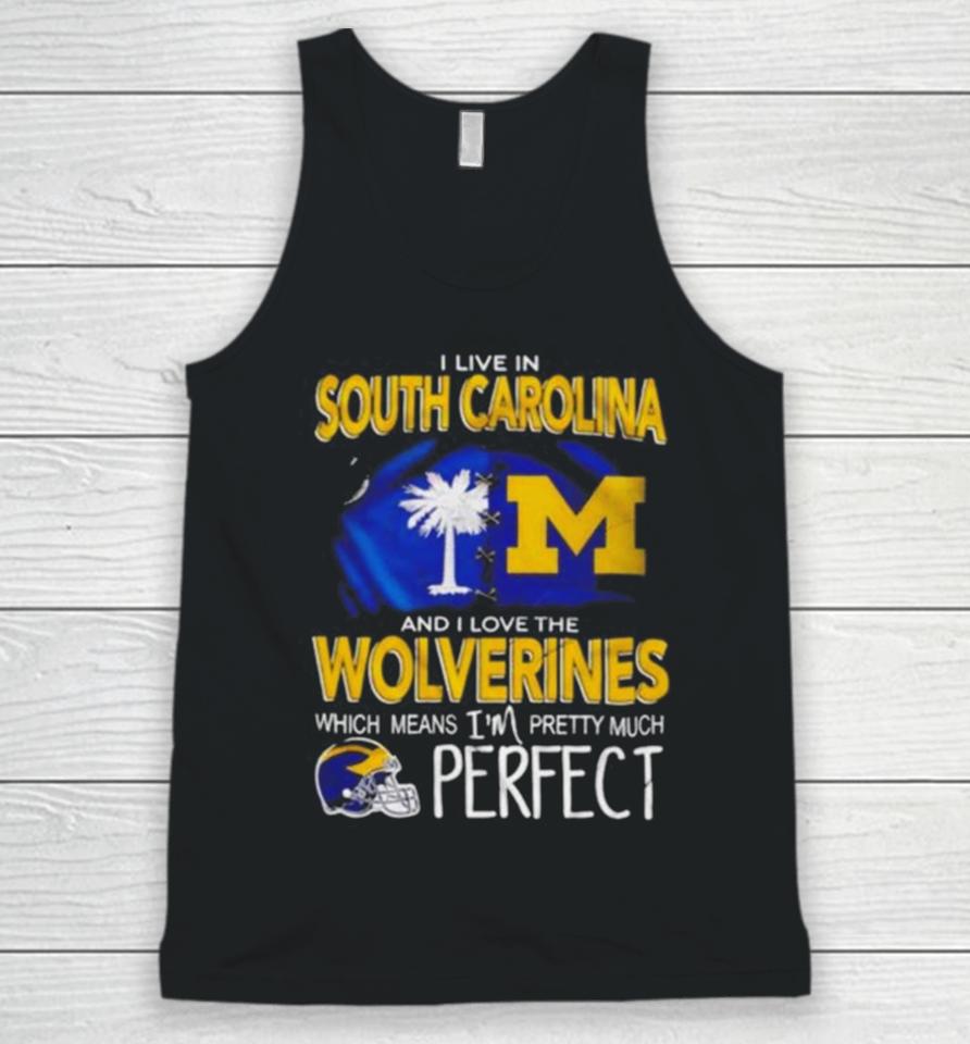 I Live In South Carolina And I Love The Wolverines Which Means I’m Pretty Much Perfect Unisex Tank Top