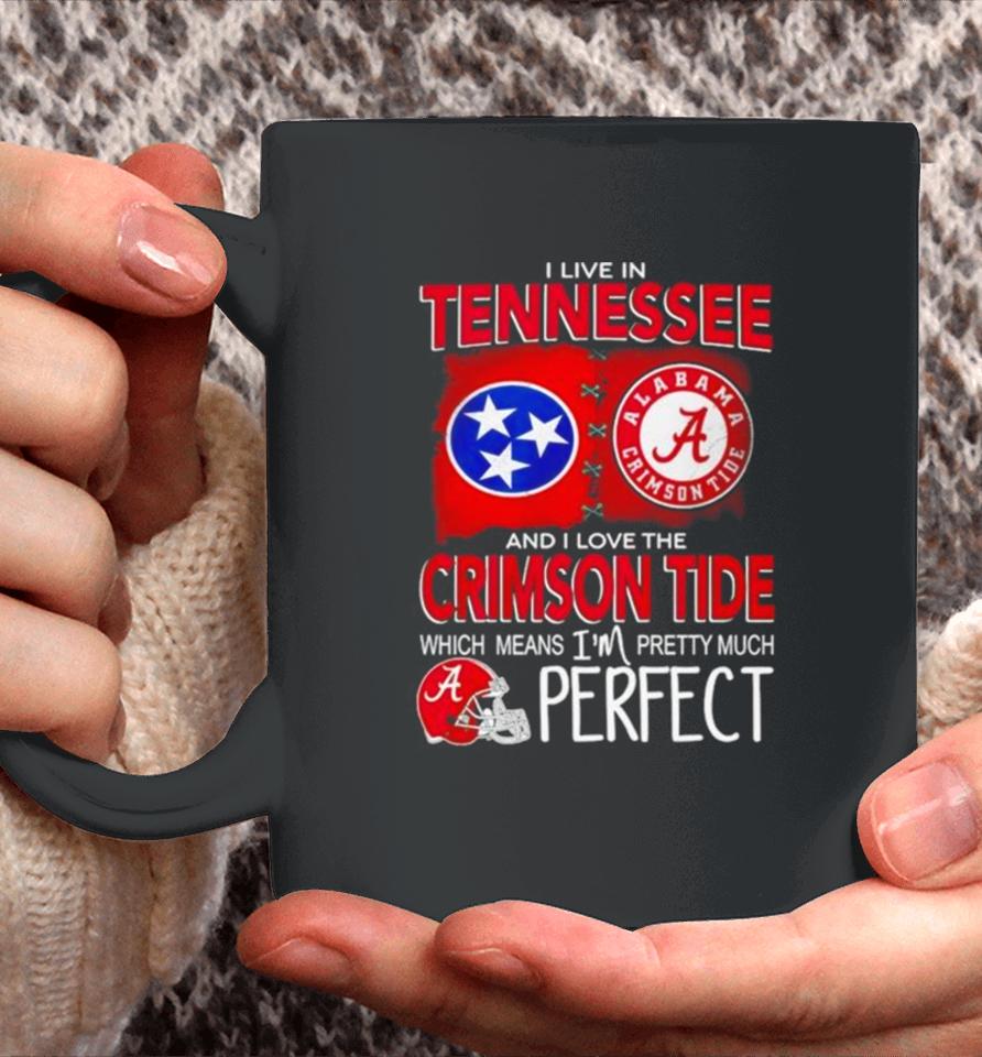 I Live In Tennessee And I Love The Alabama Crimson Tide Which Means I’m Pretty Much Perfect Coffee Mug