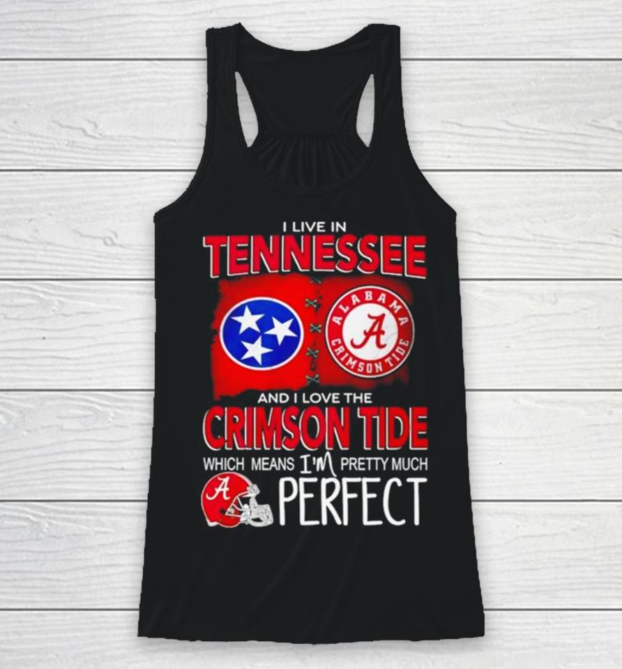 I Live In Tennessee And I Love The Alabama Crimson Tide Which Means I’m Pretty Much Perfect Racerback Tank