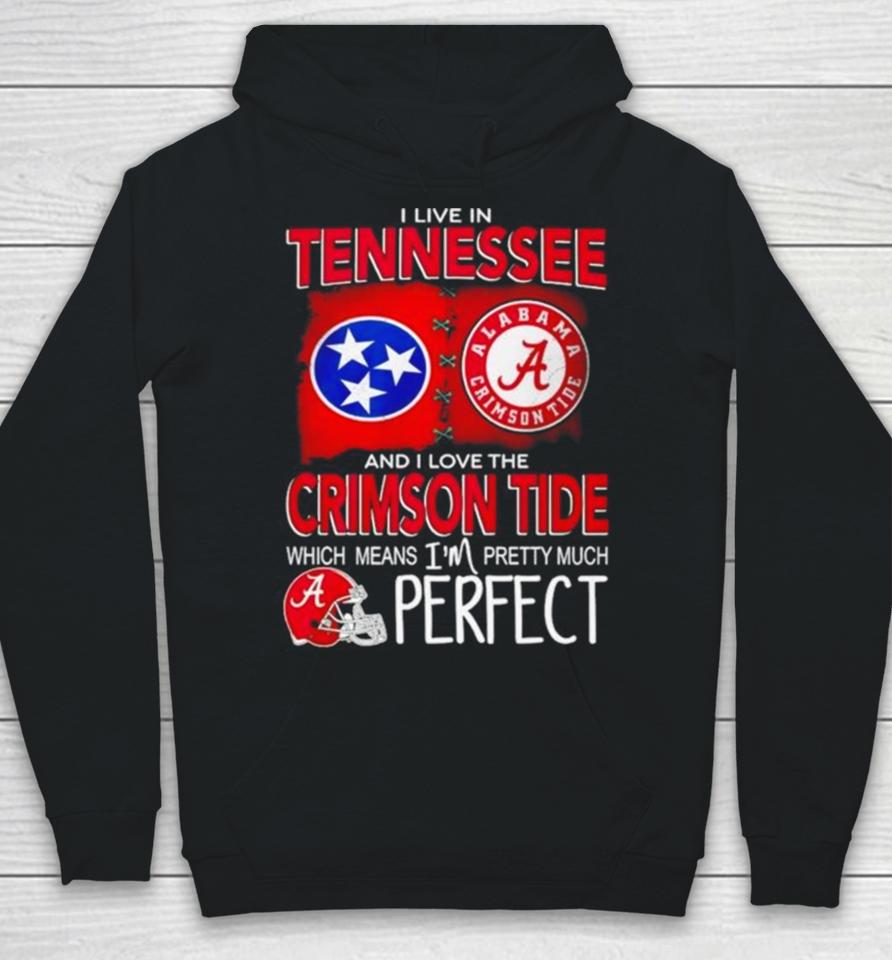 I Live In Tennessee And I Love The Alabama Crimson Tide Which Means I’m Pretty Much Perfect Hoodie