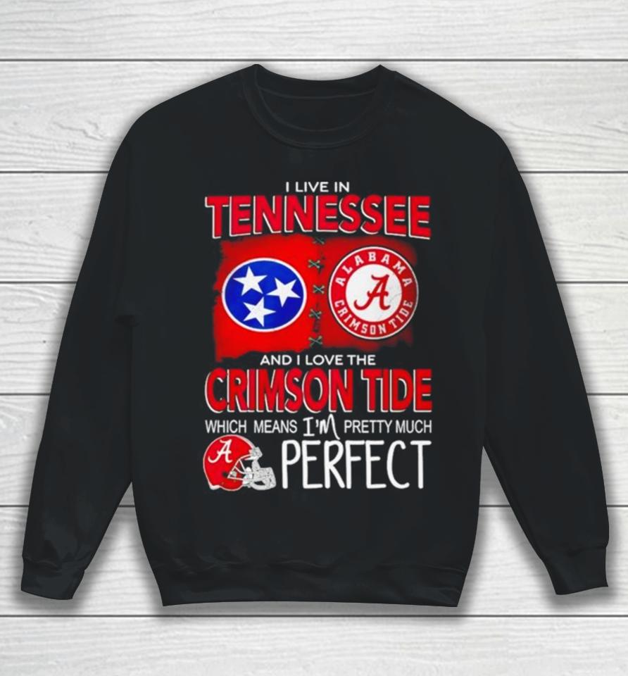 I Live In Tennessee And I Love The Alabama Crimson Tide Which Means I’m Pretty Much Perfect Sweatshirt