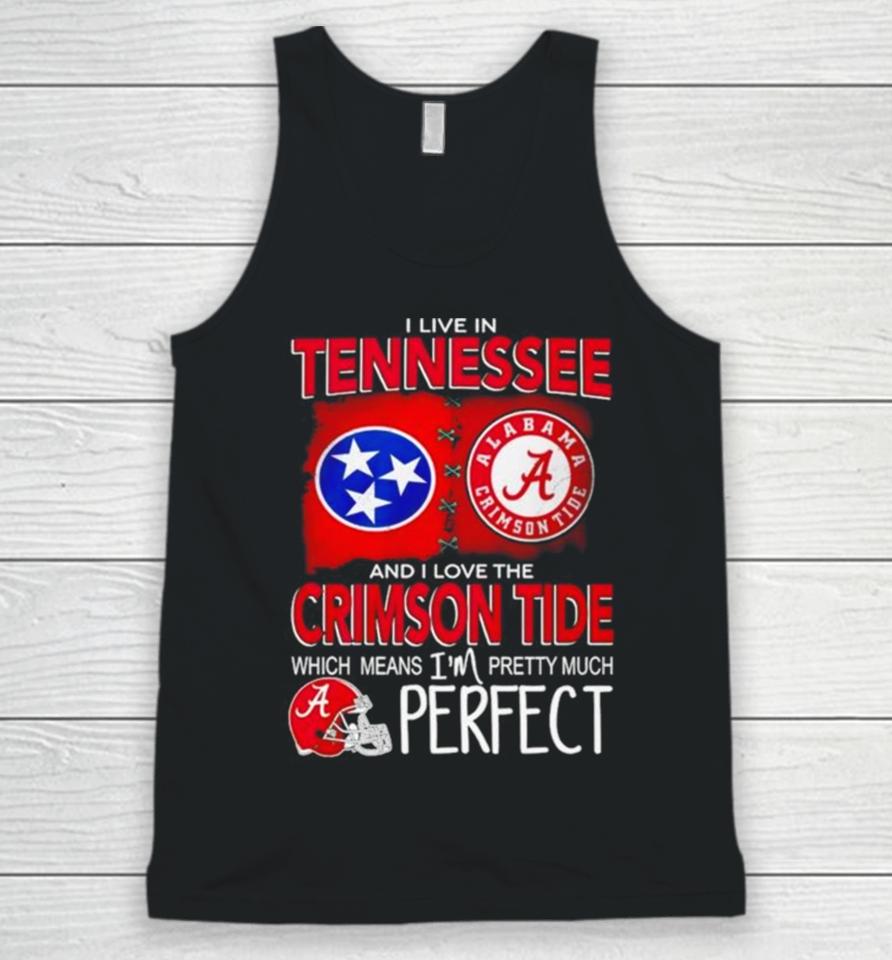 I Live In Tennessee And I Love The Alabama Crimson Tide Which Means I’m Pretty Much Perfect Unisex Tank Top