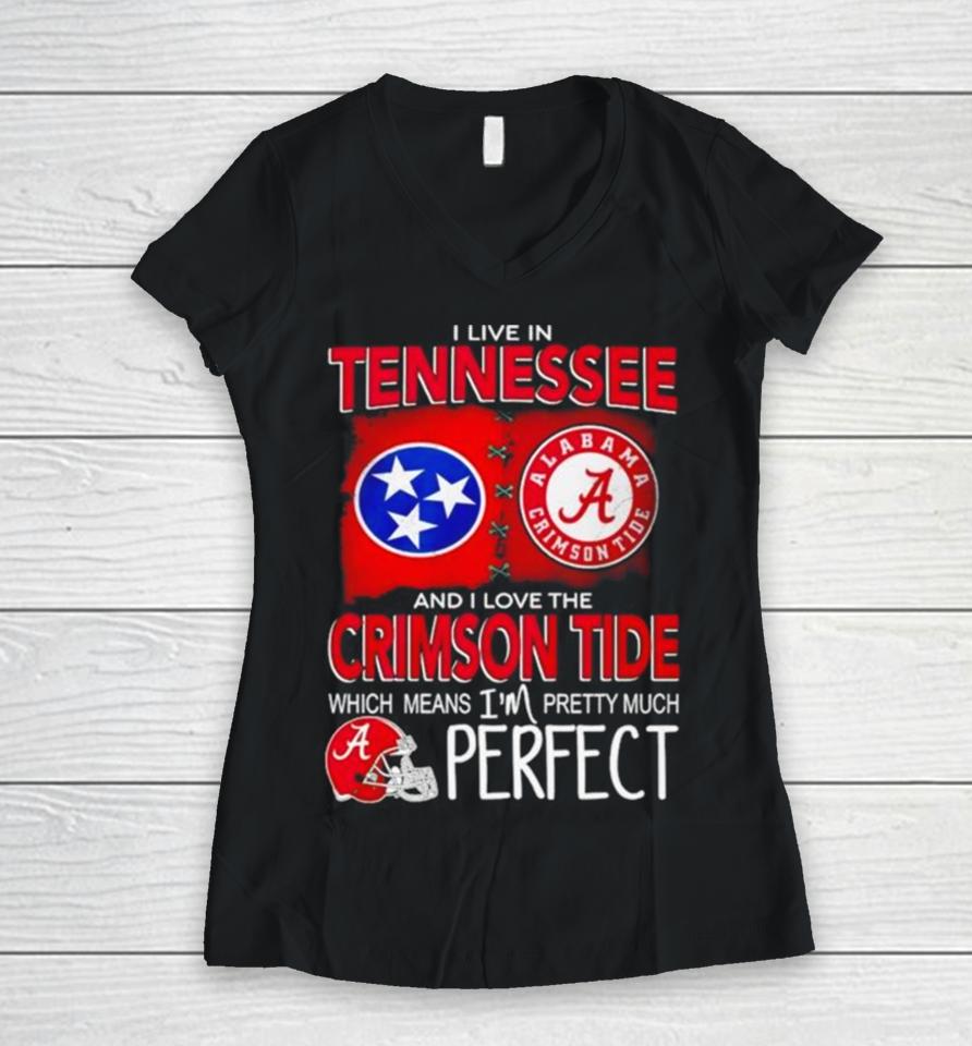 I Live In Tennessee And I Love The Alabama Crimson Tide Which Means I’m Pretty Much Perfect Women V-Neck T-Shirt