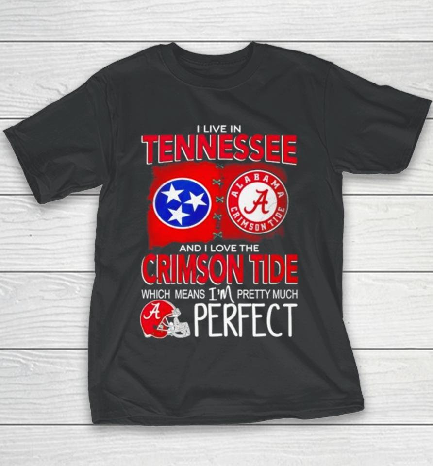 I Live In Tennessee And I Love The Alabama Crimson Tide Which Means I’m Pretty Much Perfect Youth T-Shirt