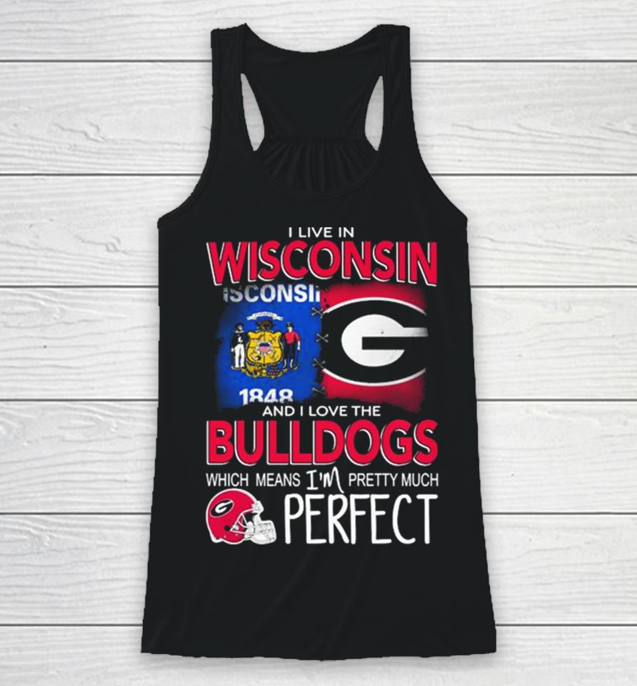 I Live In Wisconsin And I Love The Georgia Bulldogs Which Means I’m Pretty Much Perfect Racerback Tank