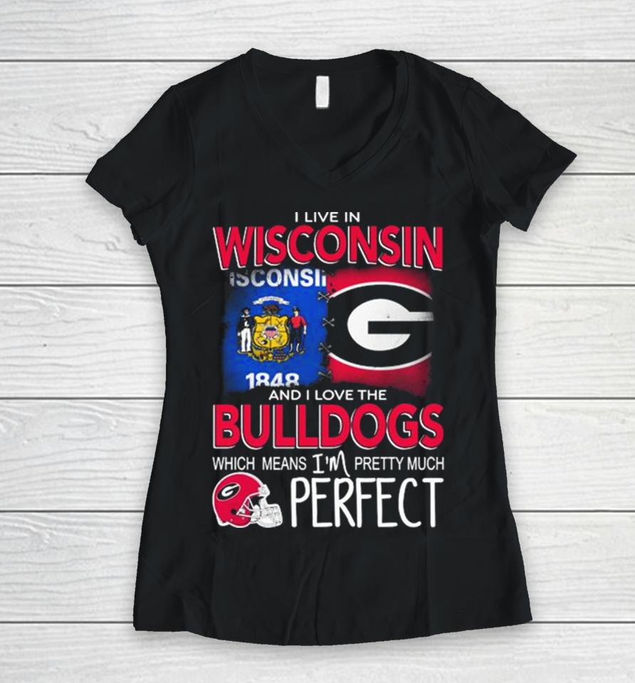 I Live In Wisconsin And I Love The Georgia Bulldogs Which Means I’m Pretty Much Perfect Women V-Neck T-Shirt