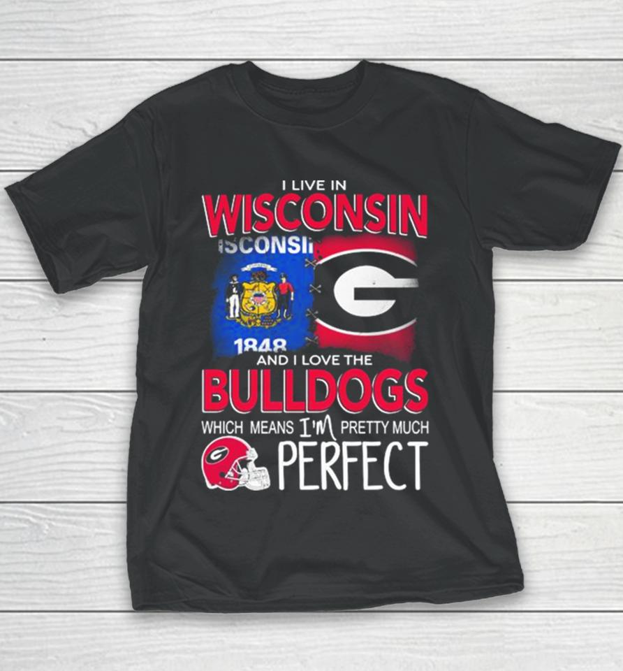 I Live In Wisconsin And I Love The Georgia Bulldogs Which Means I’m Pretty Much Perfect Youth T-Shirt