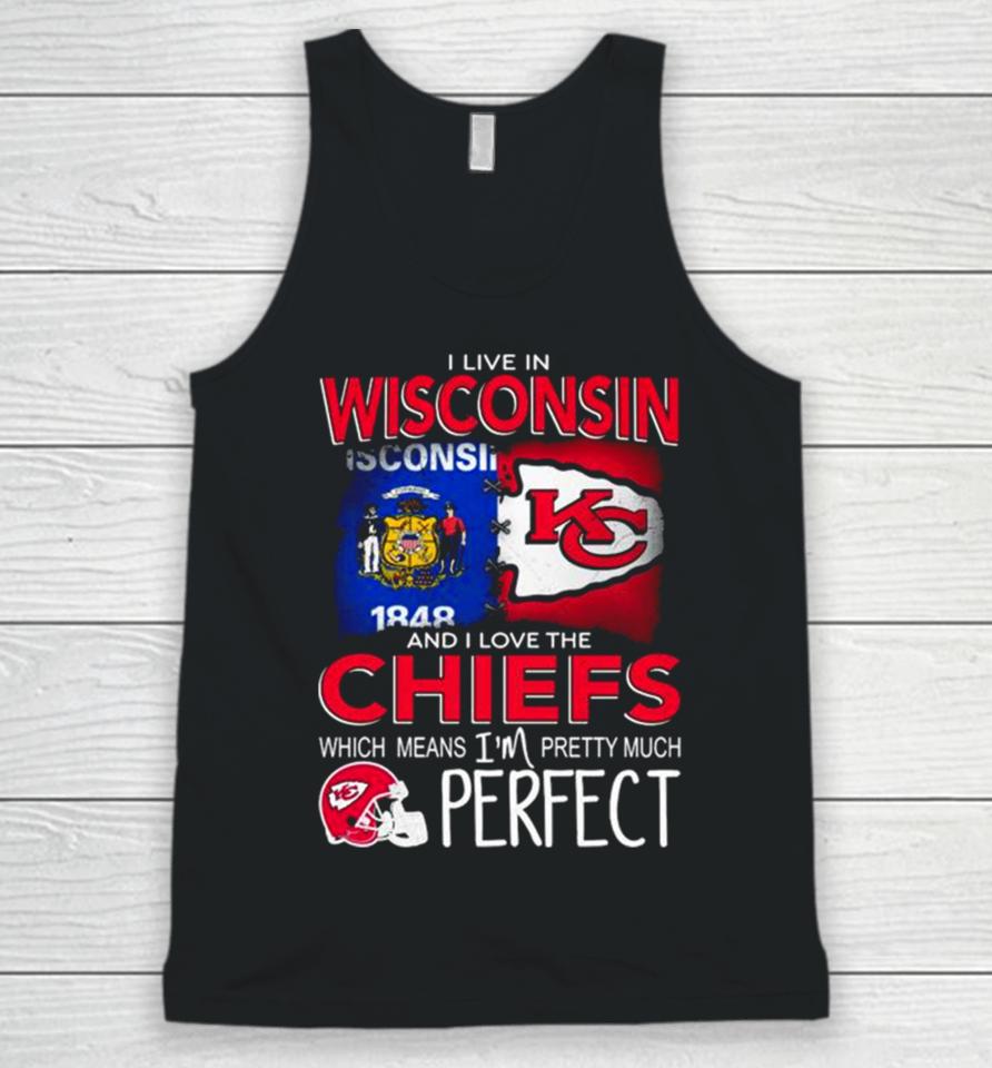 I Live In Wisconsin And I Love The Kansas City Chiefs Which Means I’m Pretty Much Perfect Unisex Tank Top
