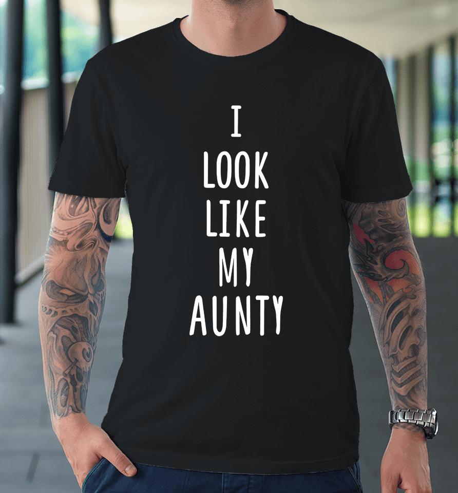I Look Like My Aunty Premium T-Shirt