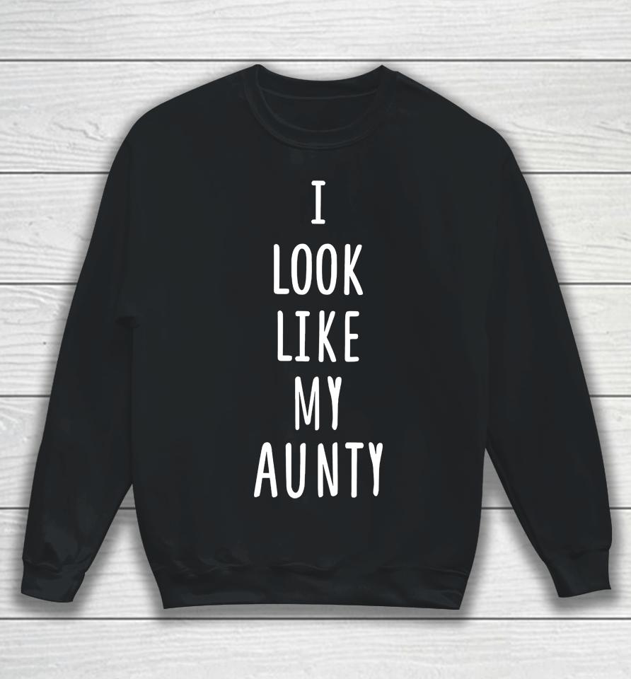 I Look Like My Aunty Sweatshirt