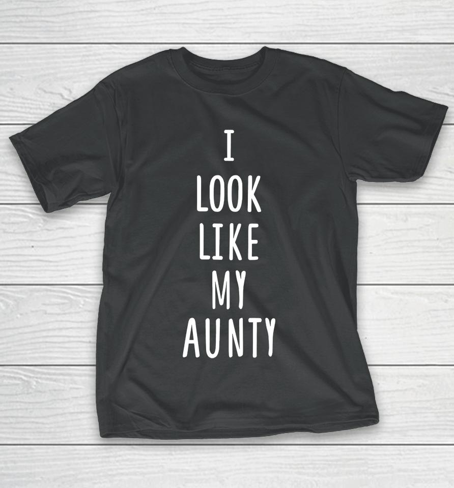 I Look Like My Aunty T-Shirt