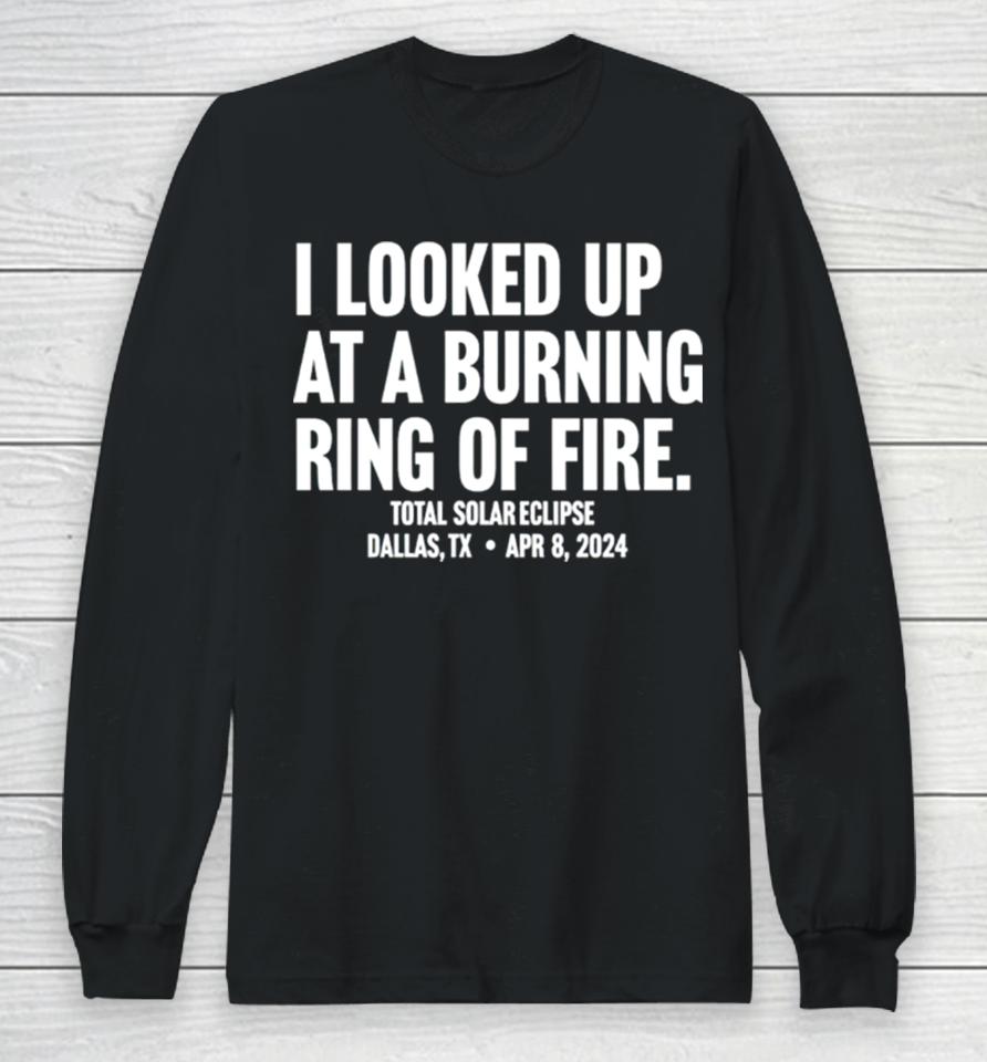 I Looked Up At A Burning Ring Of Fire Long Sleeve T-Shirt