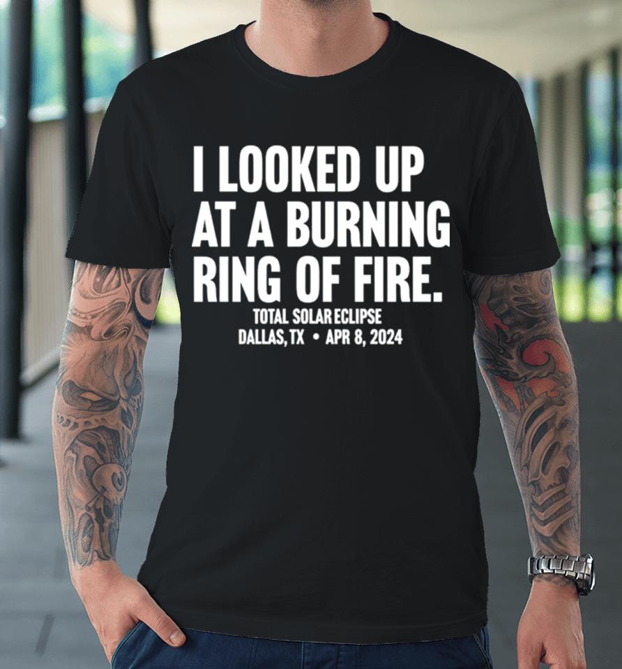 I Looked Up At A Burning Ring Of Fire Premium T-Shirt