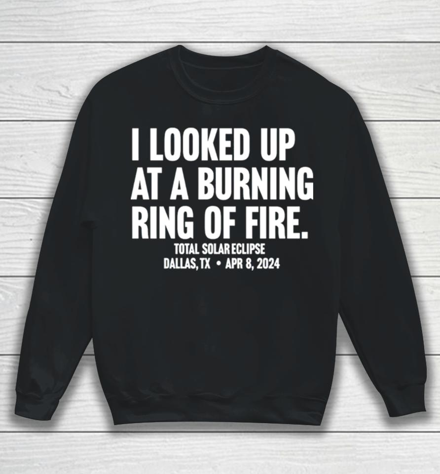 I Looked Up At A Burning Ring Of Fire Sweatshirt