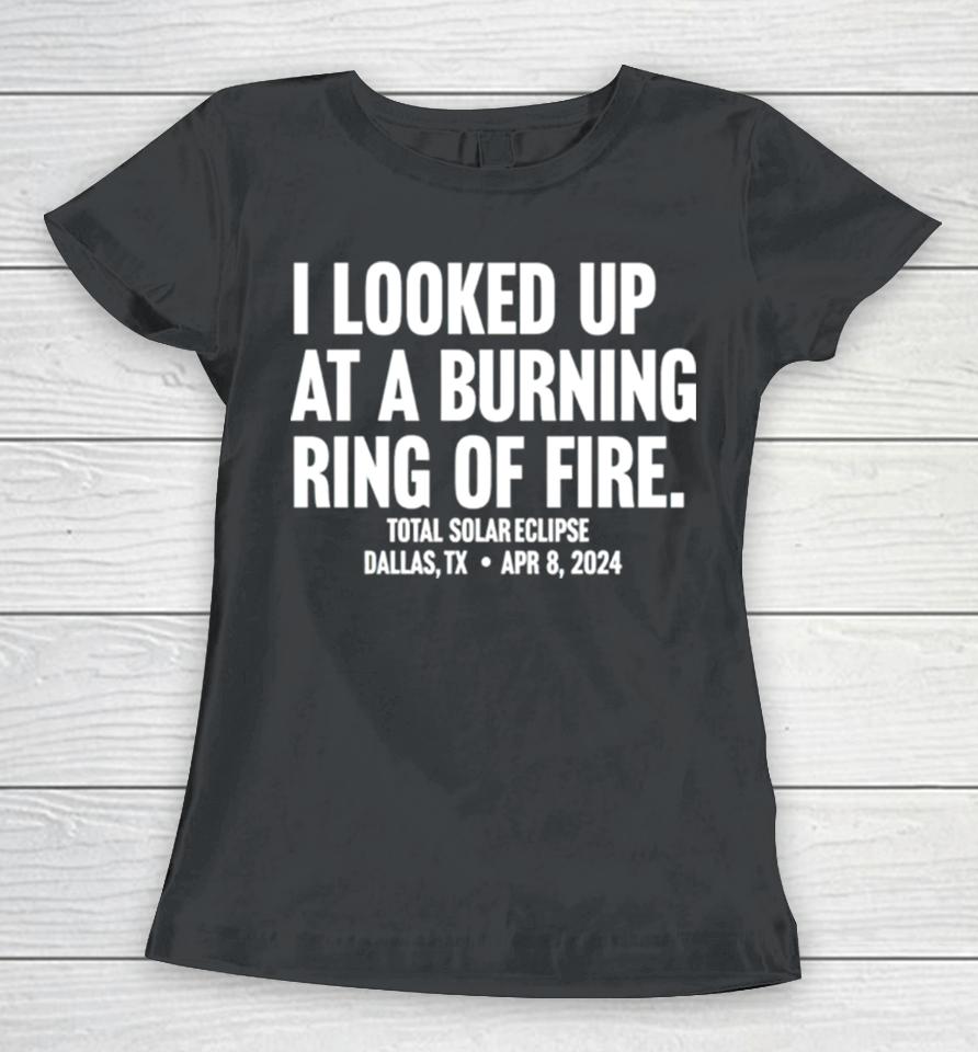 I Looked Up At A Burning Ring Of Fire Women T-Shirt