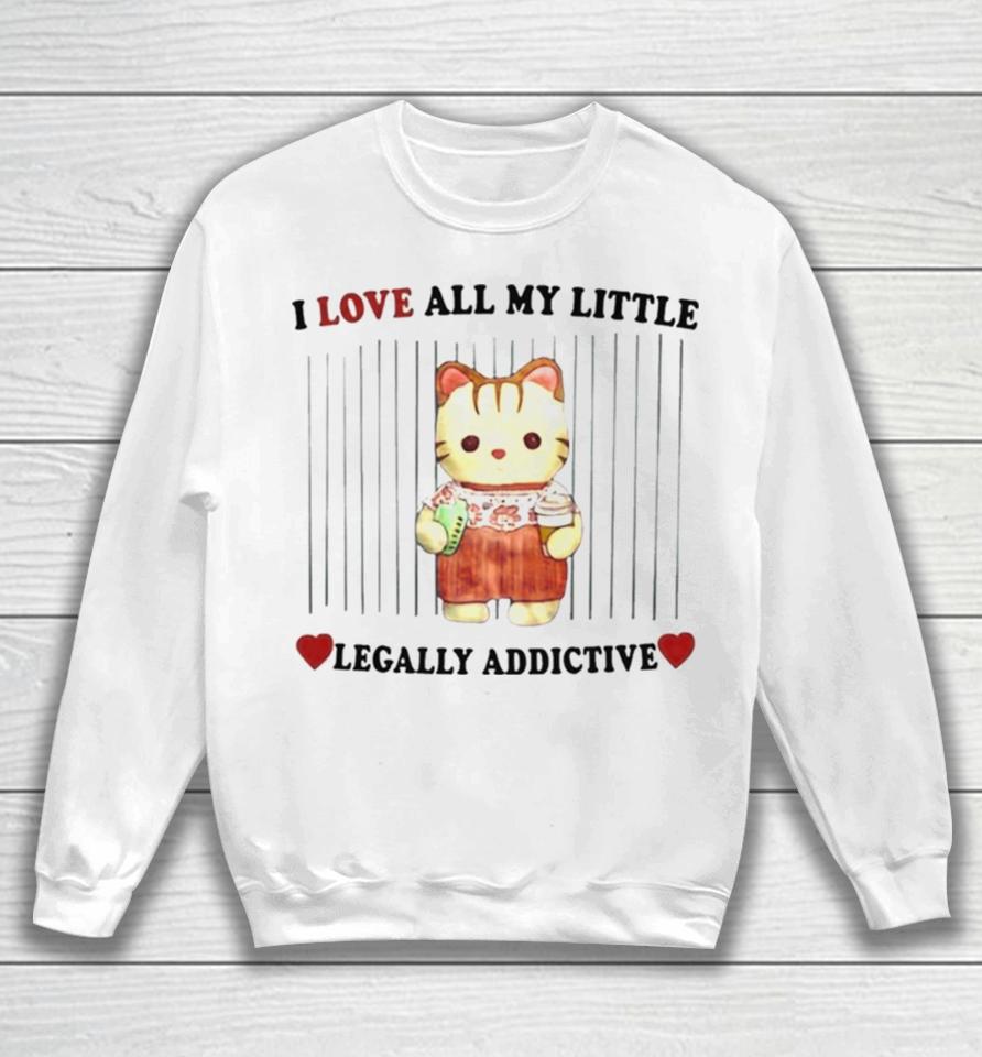 I Love All My Little Legally Addictive Stimulants Sweatshirt