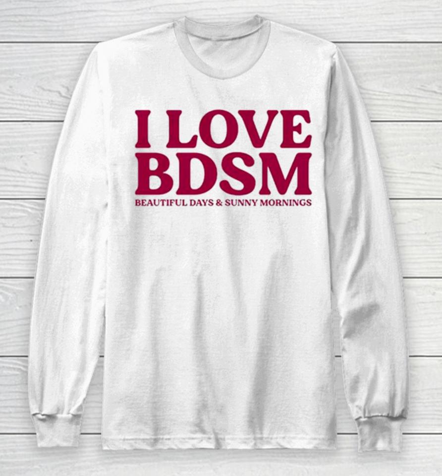 I Love Bdsm Beautiful Days And Sunny Mornings Long Sleeve T-Shirt