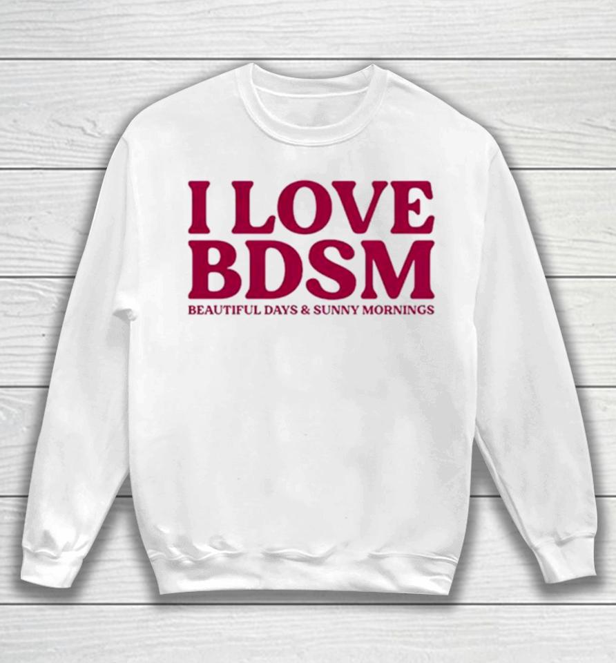 I Love Bdsm Beautiful Days And Sunny Mornings Sweatshirt