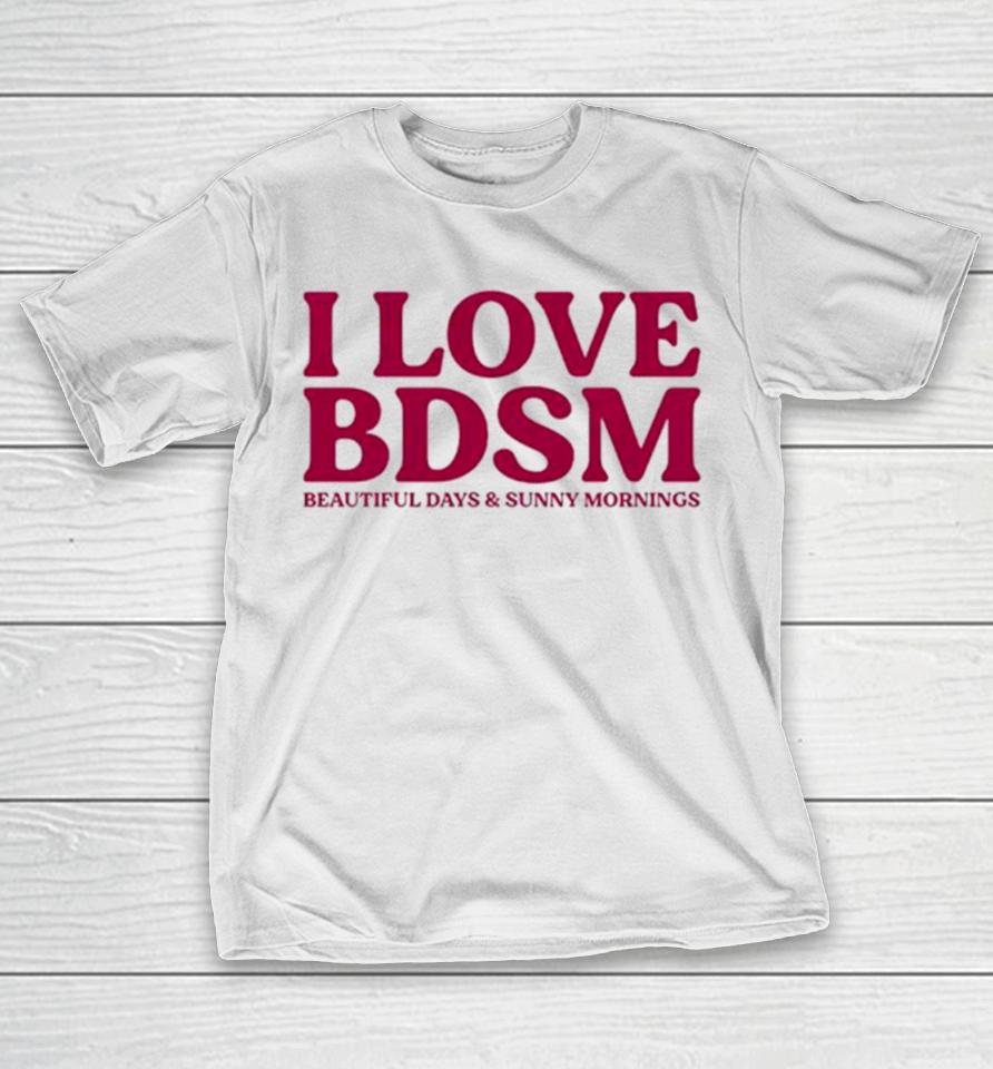 I Love Bdsm Beautiful Days And Sunny Mornings T-Shirt