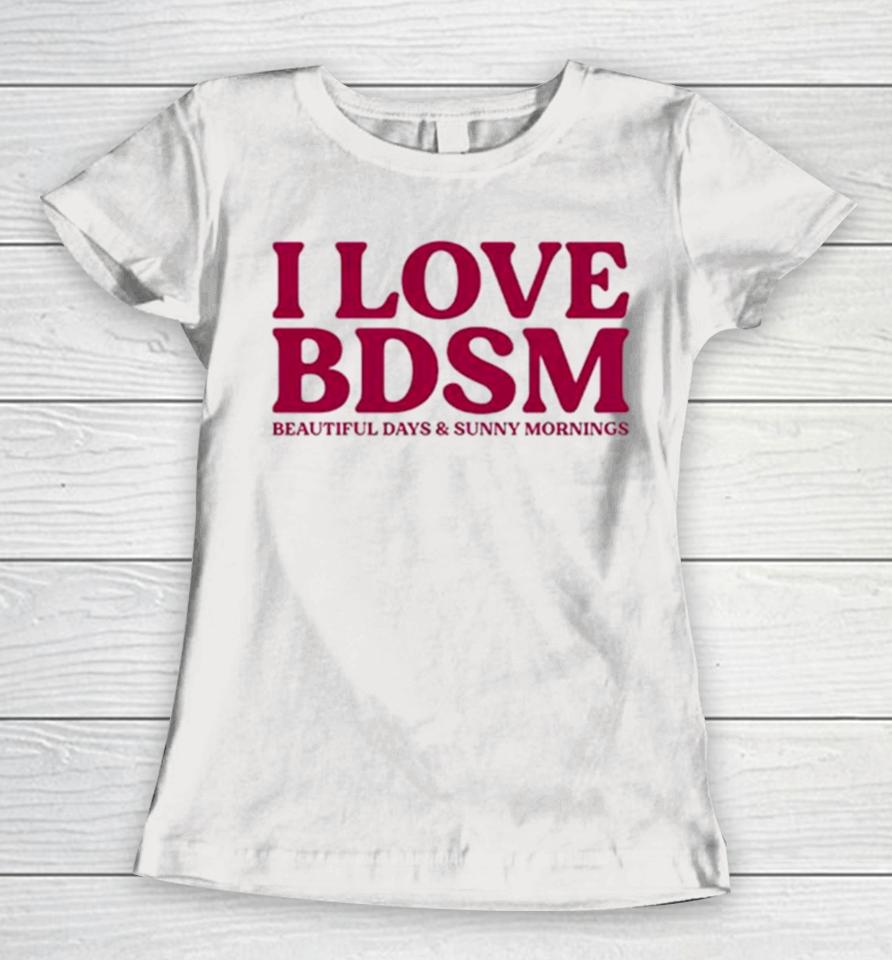 I Love Bdsm Beautiful Days And Sunny Mornings Women T-Shirt