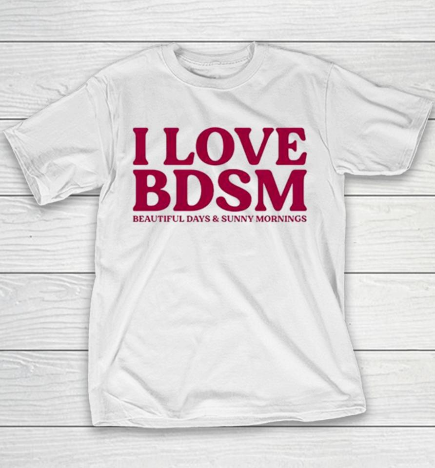 I Love Bdsm Beautiful Days And Sunny Mornings Youth T-Shirt