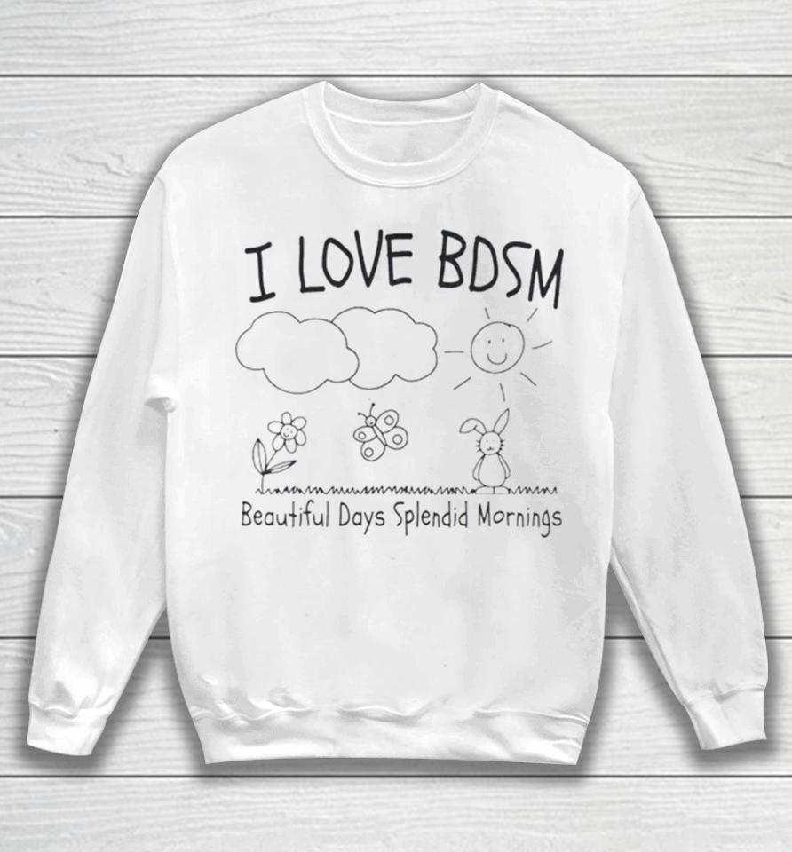I Love Bdsm Beautiful Days Splendid Mornings Sweatshirt
