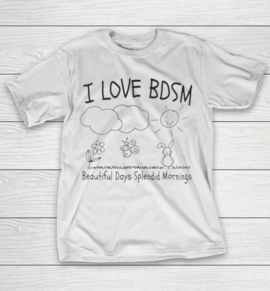 I Love Bdsm Beautiful Days Splendid Mornings T-Shirt