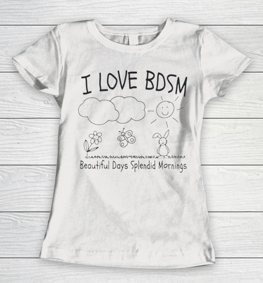 I Love Bdsm Beautiful Days Splendid Mornings Women T-Shirt