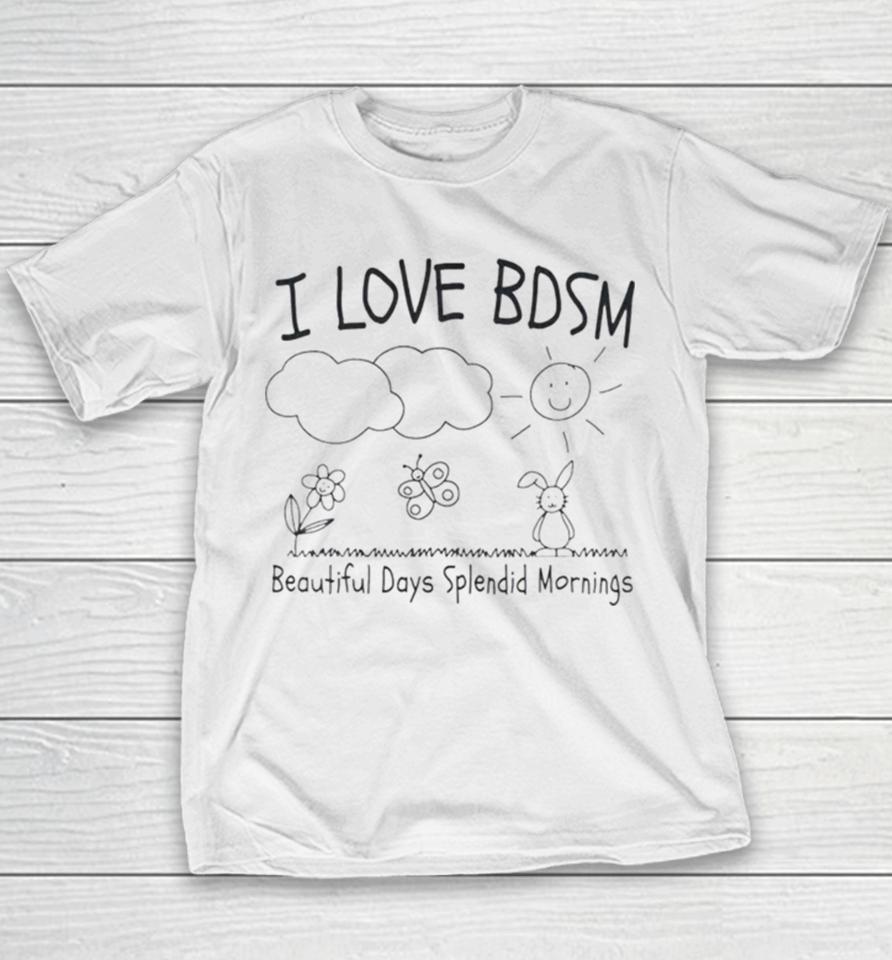 I Love Bdsm Beautiful Days Splendid Mornings Youth T-Shirt