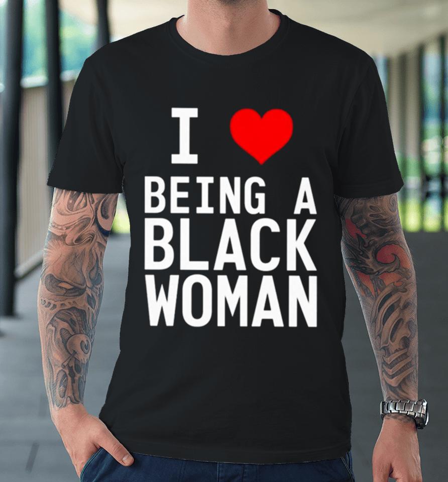 I Love Being A Black Woman Premium T-Shirt