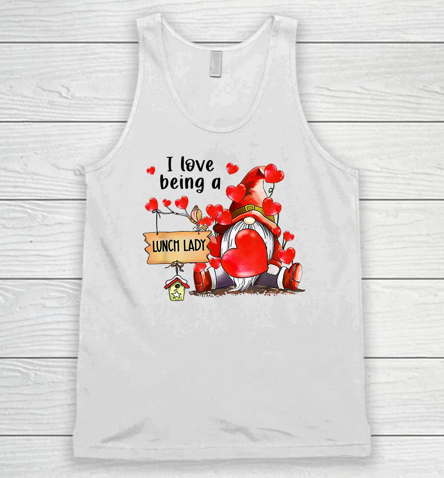 I Love Being A Lunch Lady Gnome Lunch Lady Heart Valentines Unisex Tank Top
