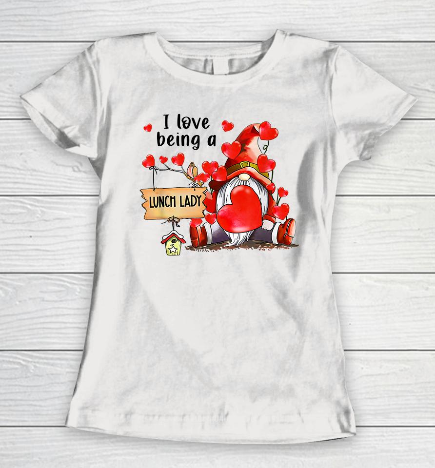 I Love Being A Lunch Lady Gnome Lunch Lady Heart Valentines Women T-Shirt