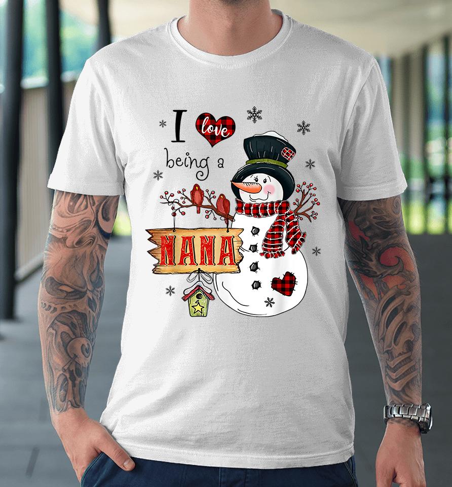 I Love Being A Nana Snowman Christmas Premium T-Shirt