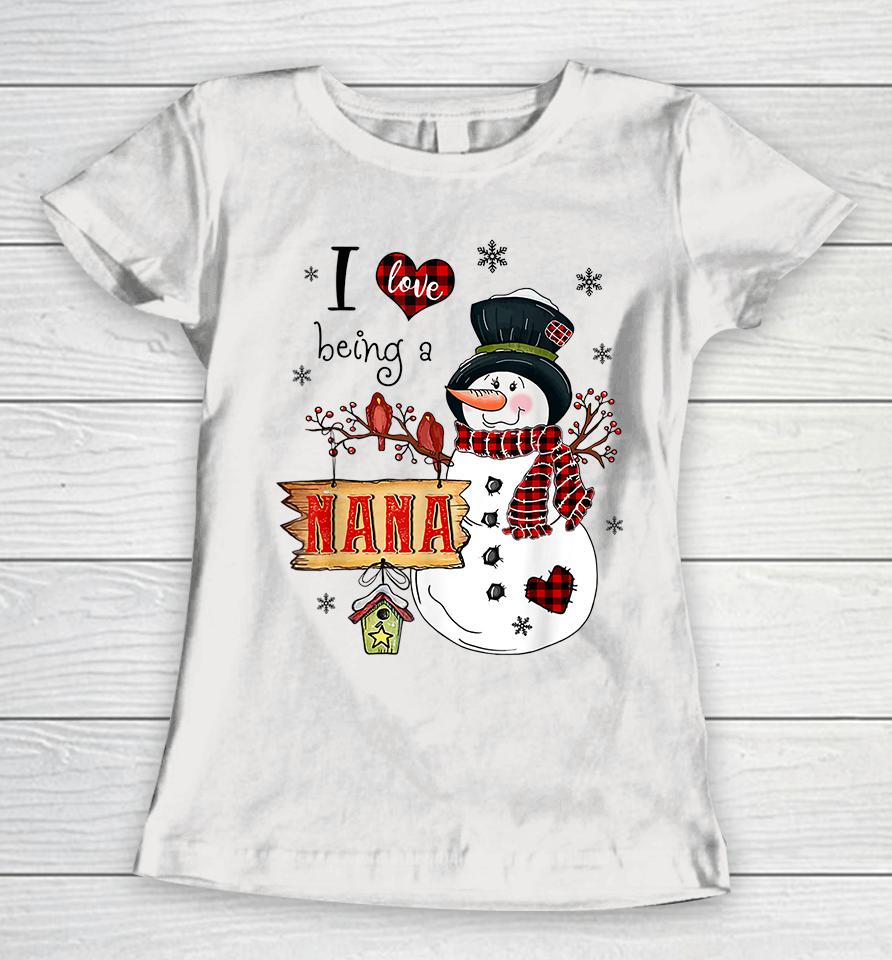 I Love Being A Nana Snowman Christmas Women T-Shirt
