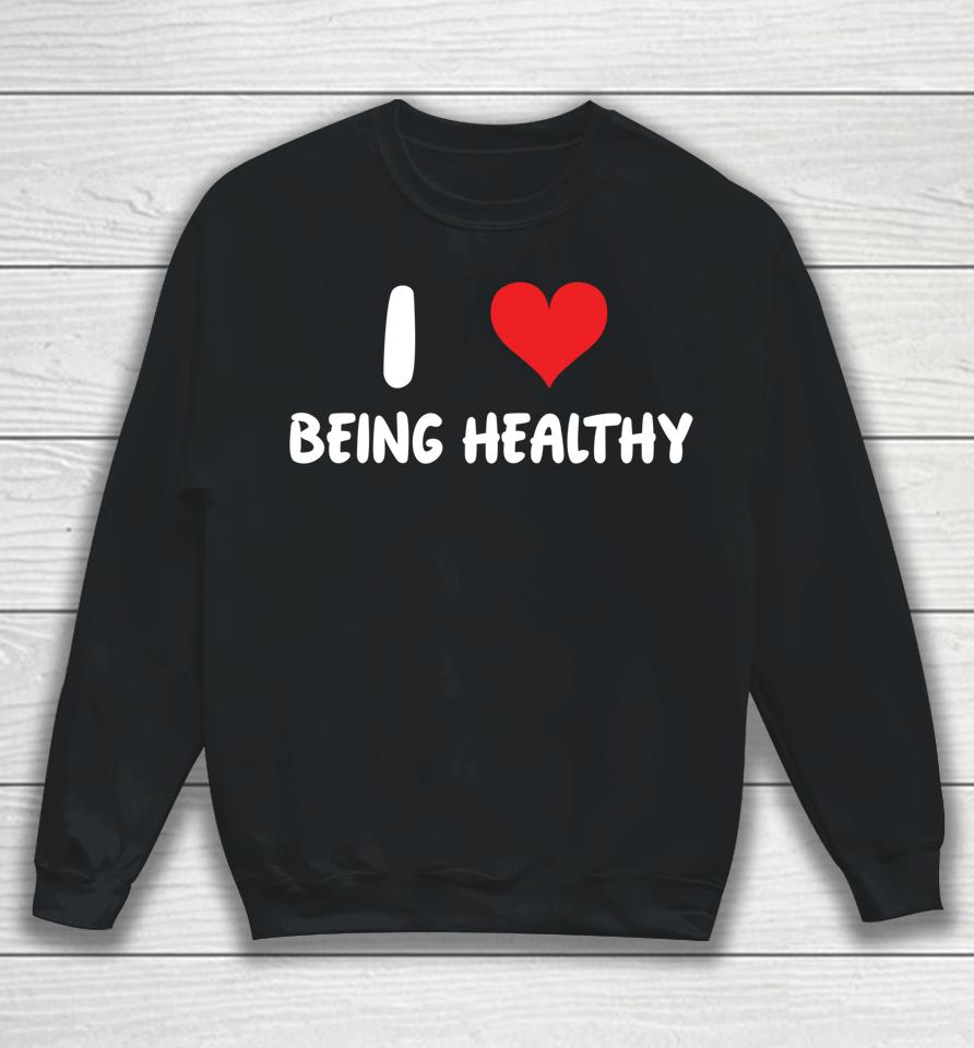 I Love Being Healthy Sweatshirt