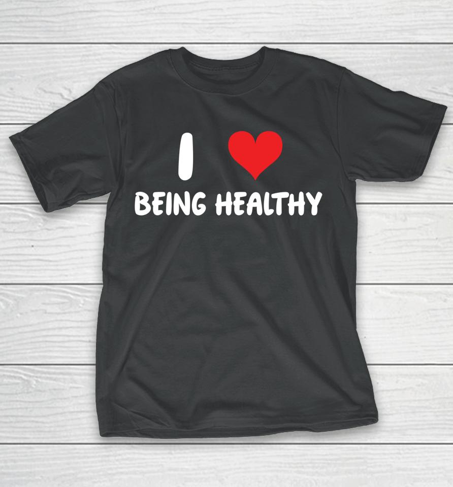 I Love Being Healthy T-Shirt