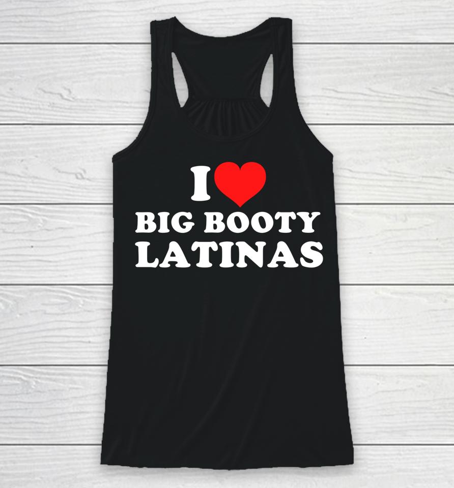 I Love Big Booty Latinas Racerback Tank