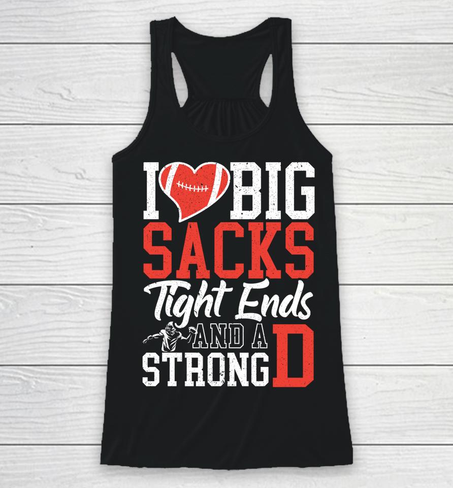 I Love Big Sacks Tight Ends And A Strong D Football Racerback Tank