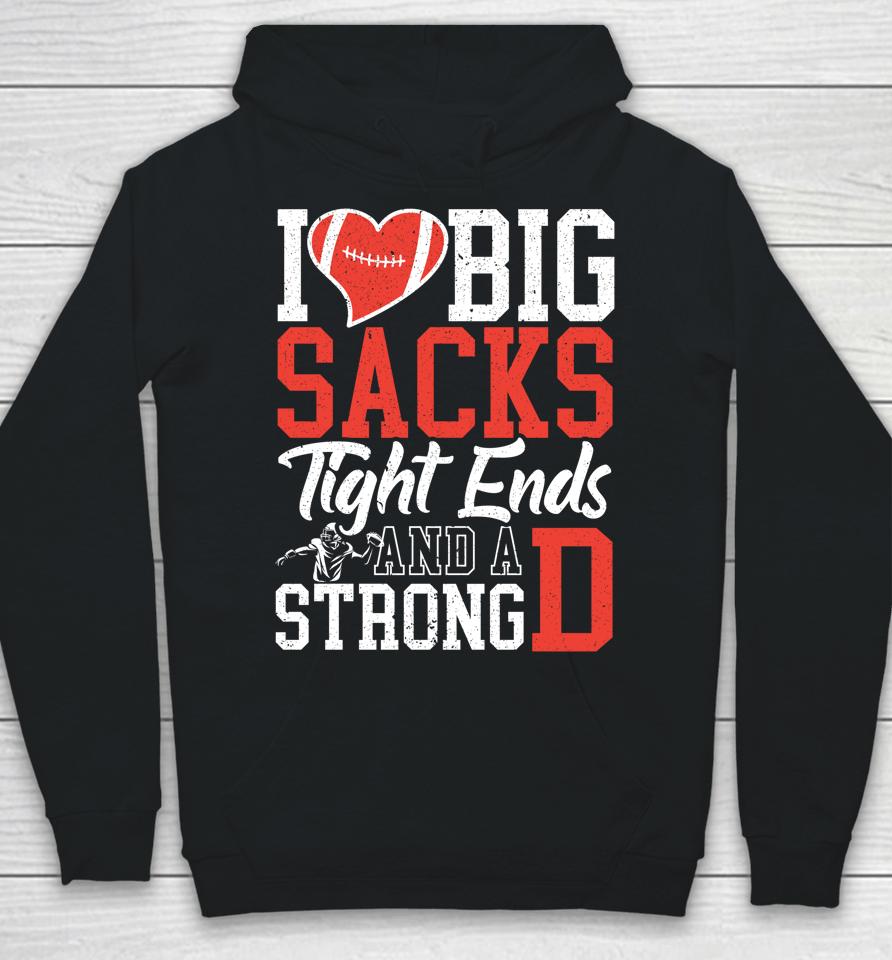 I Love Big Sacks Tight Ends And A Strong D Football Hoodie