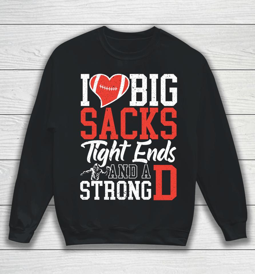 I Love Big Sacks Tight Ends And A Strong D Football Sweatshirt