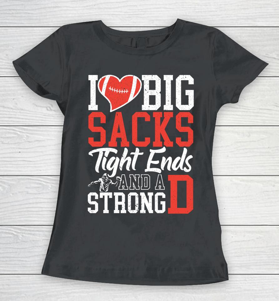 I Love Big Sacks Tight Ends And A Strong D Football Women T-Shirt