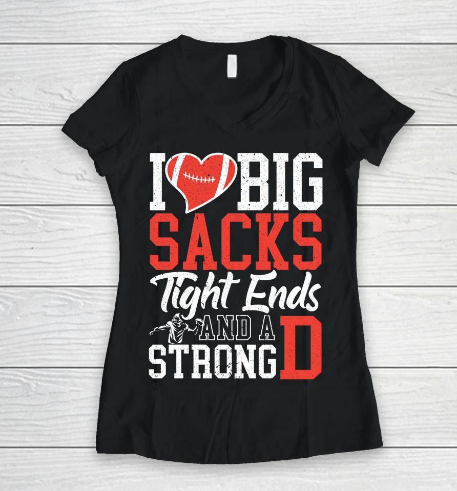 I Love Big Sacks Tight Ends And A Strong D Football Women V-Neck T-Shirt