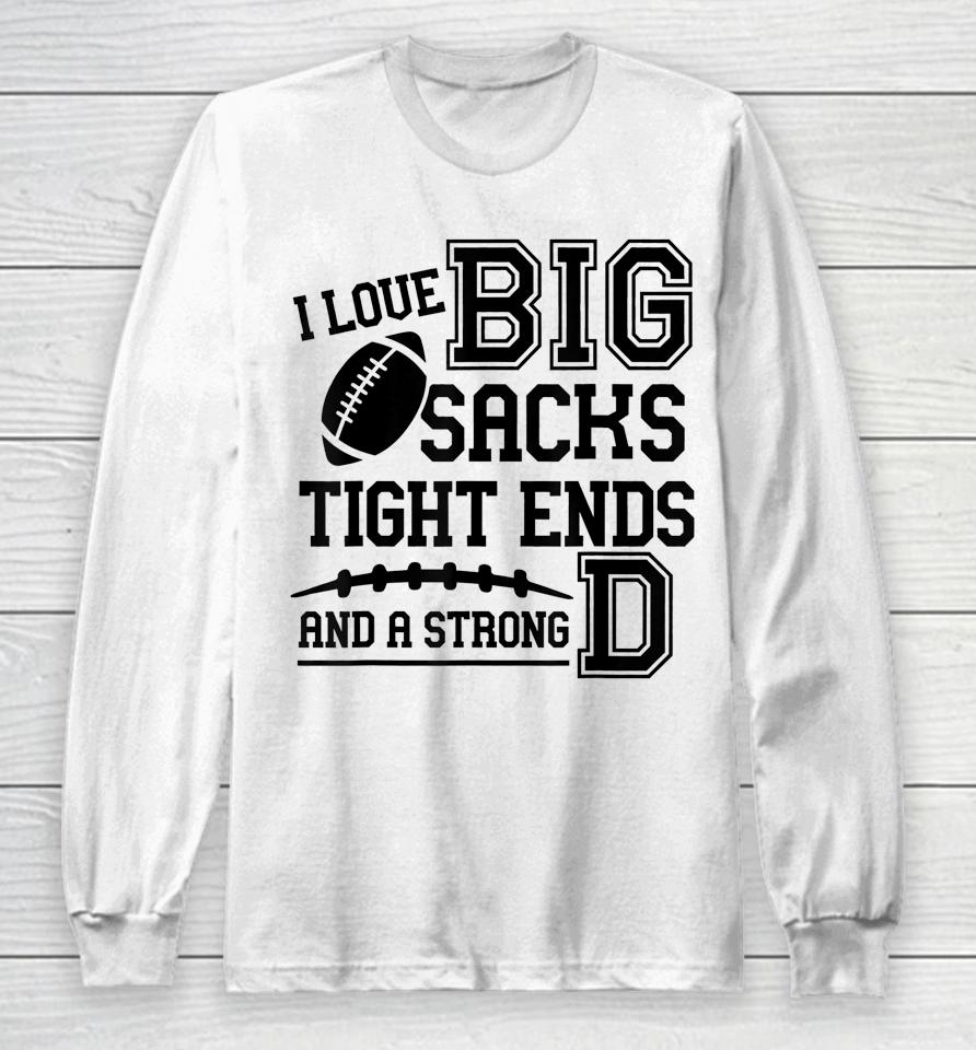 I Love Big Sacks Tight Ends And A Strong D Football Long Sleeve T-Shirt
