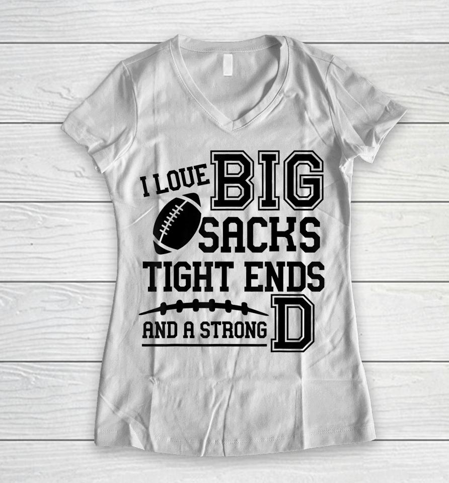I Love Big Sacks Tight Ends And A Strong D Football Women V-Neck T-Shirt