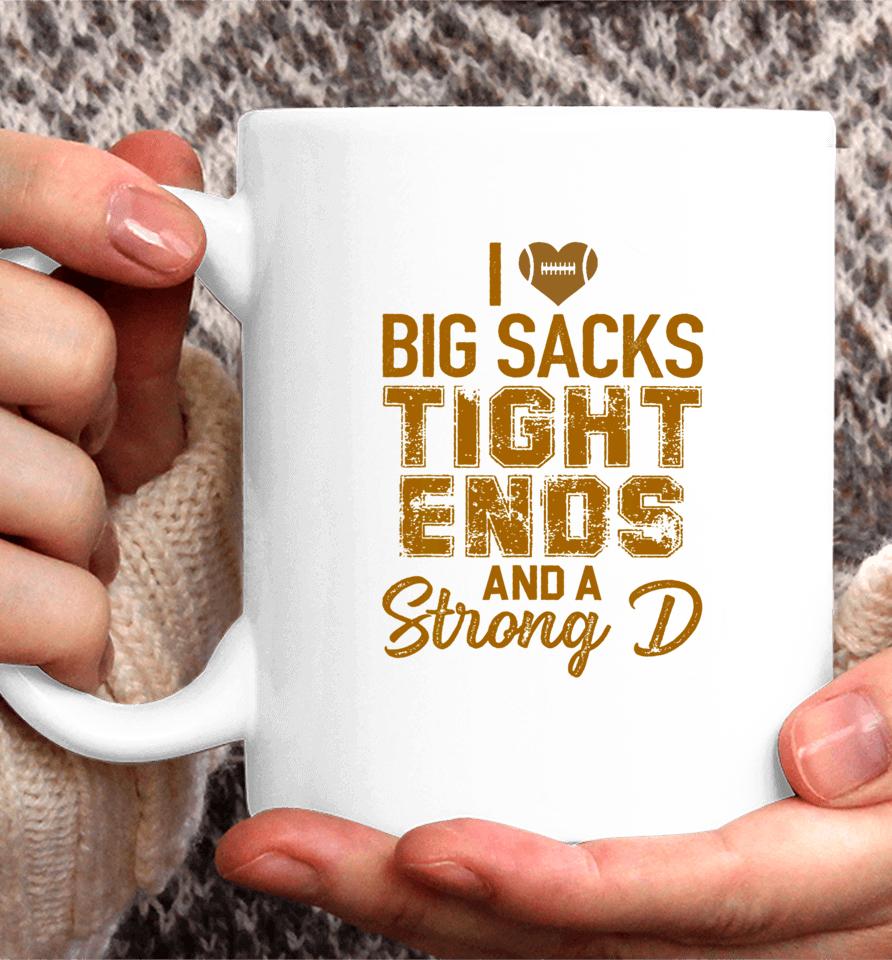 I Love Big Sacks Tight Ends And A Strong D Football Coffee Mug